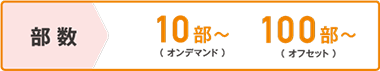 部数　10部～(オンデマンド)　100部～(オフセット)